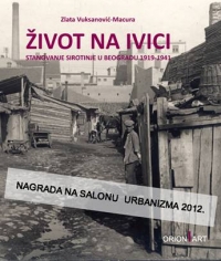ŽIVOT NA IVICI – STANOVANJE SIROTINJE U BEOGRADU 1919-1941 / Zlata Vuksanović-Macura